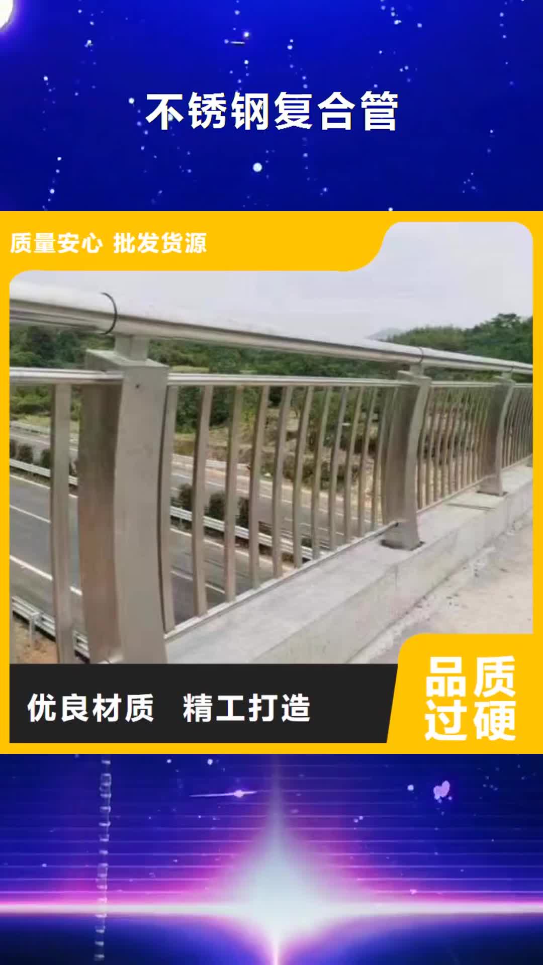【忻州 不锈钢复合管_不锈钢复合管桥梁护栏厂家按需定制真材实料】